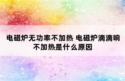 电磁炉无功率不加热 电磁炉滴滴响不加热是什么原因